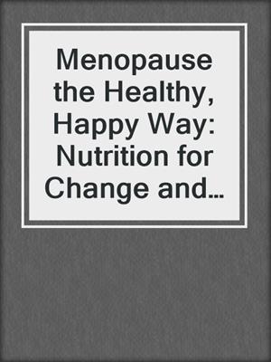 Menopause the Healthy, Happy Way: Nutrition for Change and Growth
