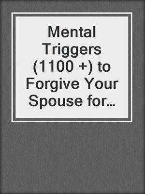 cover image of Mental Triggers (1100 +) to Forgive Your Spouse for an Affair