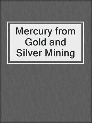Mercury from Gold and Silver Mining