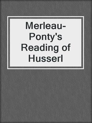 Merleau-Ponty's Reading of Husserl