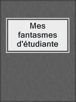 cover image of Mes fantasmes d'étudiante