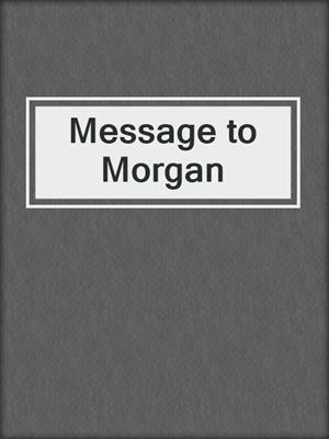 Message to Morgan