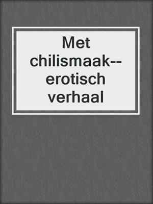 cover image of Met chilismaak--erotisch verhaal