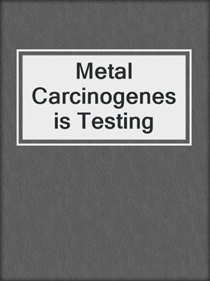 Metal Carcinogenesis Testing