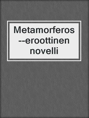 cover image of Metamorferos--eroottinen novelli