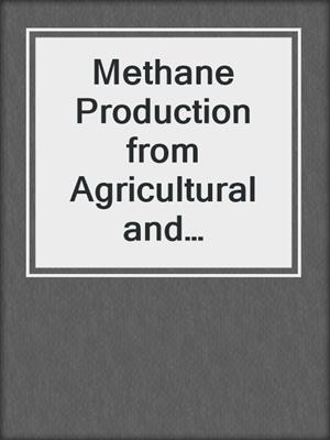 Methane Production from Agricultural and Domestic Wastes