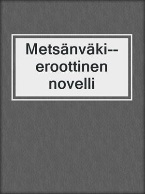 cover image of Metsänväki--eroottinen novelli