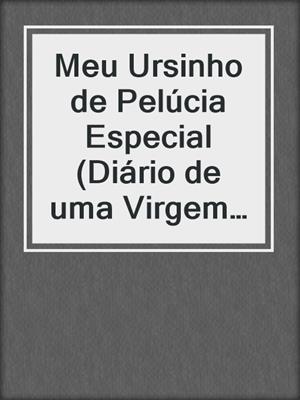 cover image of Meu Ursinho de Pelúcia Especial (Diário de uma Virgem Safadinha)