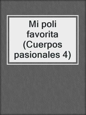 cover image of Mi poli favorita (Cuerpos pasionales 4)
