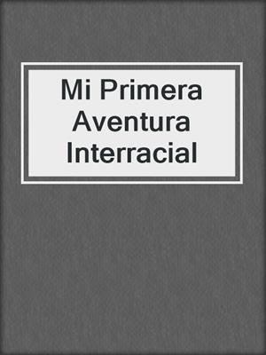 cover image of Mi Primera Aventura Interracial