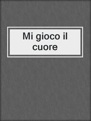 cover image of Mi gioco il cuore