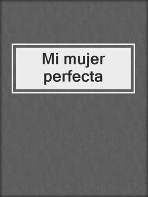 cover image of Mi mujer perfecta