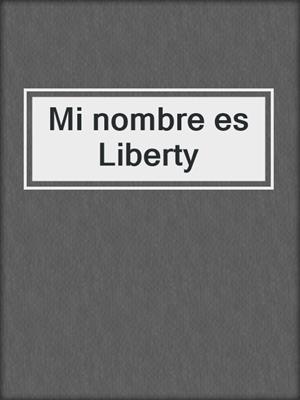 cover image of Mi nombre es Liberty