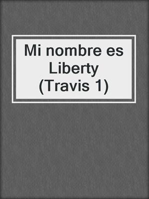 Mi nombre es Liberty (Travis 1)