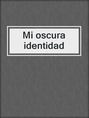 cover image of Mi oscura identidad