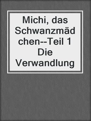 cover image of Michi, das Schwanzmädchen--Teil 1 Die Verwandlung