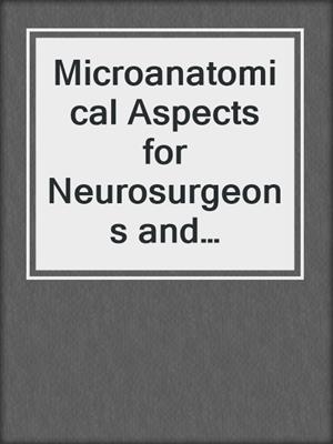 Microanatomical Aspects for Neurosurgeons and Neuroradiologists