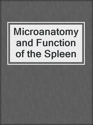 Microanatomy and Function of the Spleen
