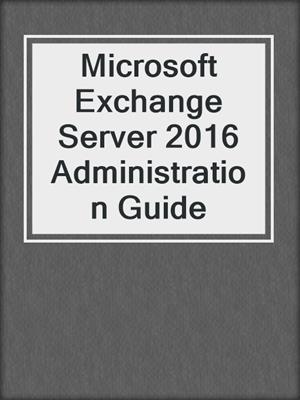Microsoft Exchange Server 2016 Administration Guide