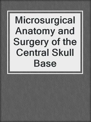 Microsurgical Anatomy and Surgery of the Central Skull Base