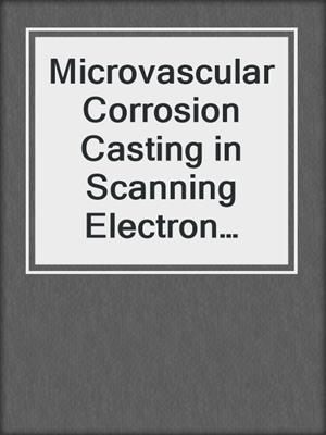 Microvascular Corrosion Casting in Scanning Electron Microscopy