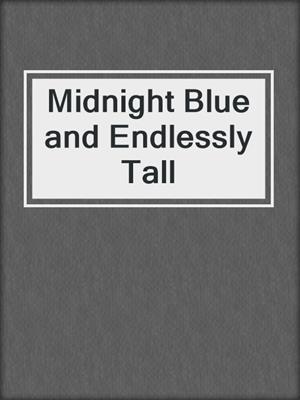 cover image of Midnight Blue and Endlessly Tall