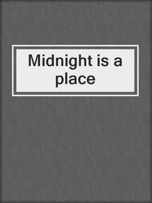 Midnight is a place