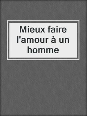 cover image of Mieux faire l'amour à un homme