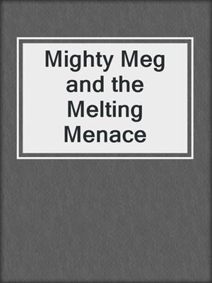 Mighty Meg and the Melting Menace