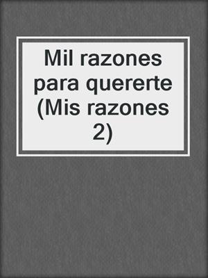 cover image of Mil razones para quererte (Mis razones 2)