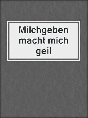 cover image of Milchgeben macht mich geil