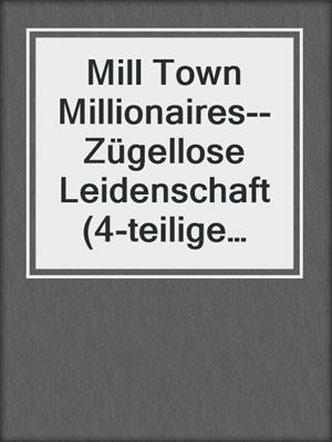cover image of Mill Town Millionaires--Zügellose Leidenschaft (4-teilige Serie)