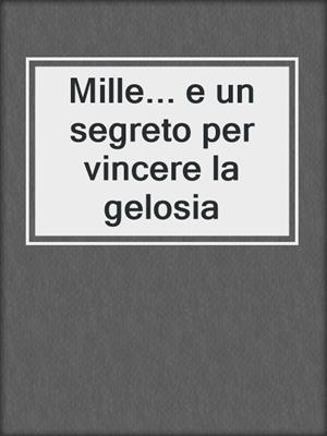 cover image of Mille... e un segreto per vincere la gelosia