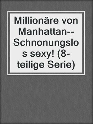 cover image of Millionäre von Manhattan--Schnonungslos sexy! (8-teilige Serie)