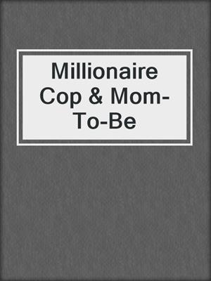 cover image of Millionaire Cop & Mom-To-Be