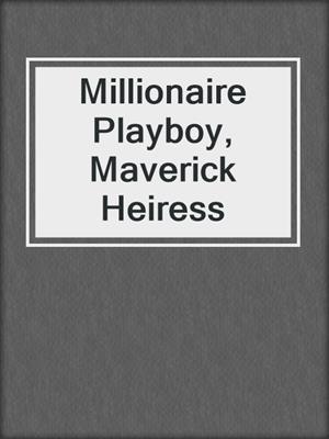 Millionaire Playboy, Maverick Heiress