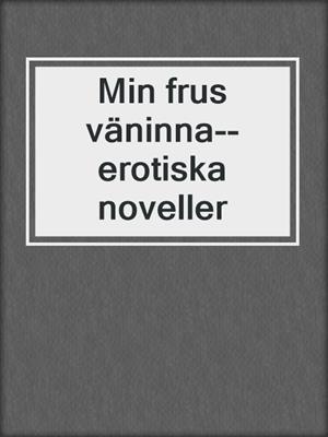 cover image of Min frus väninna--erotiska noveller