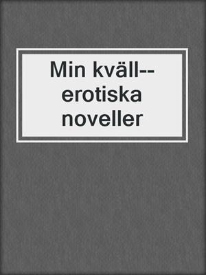 cover image of Min kväll--erotiska noveller