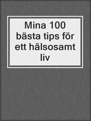 Mina 100 bästa tips för ett hälsosamt liv