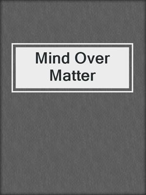 cover image of Mind Over Matter