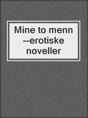 cover image of Mine to menn --erotiske noveller