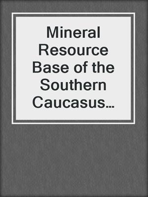 Mineral Resource Base of the Southern Caucasus and Systems for its Management in the XXI Century