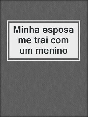 cover image of Minha esposa me trai com um menino