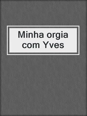 cover image of Minha orgia com Yves