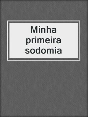 cover image of Minha primeira sodomia