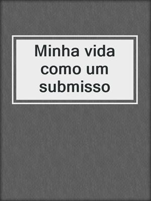 cover image of Minha vida como um submisso