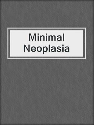 Minimal Neoplasia