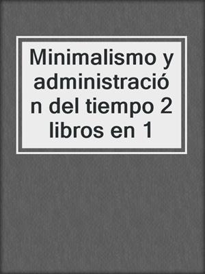 Minimalismo y administración del tiempo 2 libros en 1