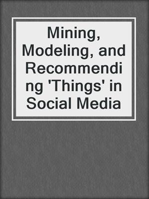 Mining, Modeling, and Recommending 'Things' in Social Media