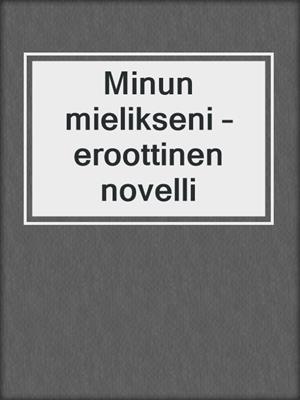 cover image of Minun mielikseni – eroottinen novelli